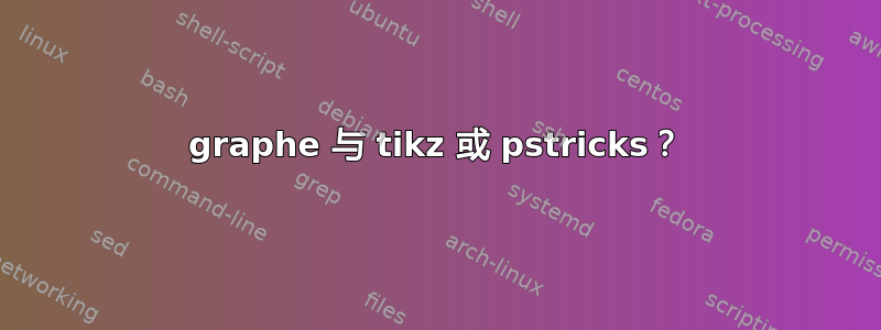 graphe 与 tikz 或 pstricks？