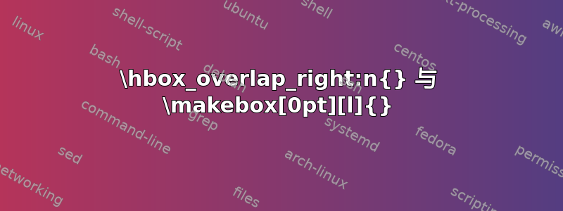 \hbox_overlap_right:n{} 与 \makebox[0pt][l]{}