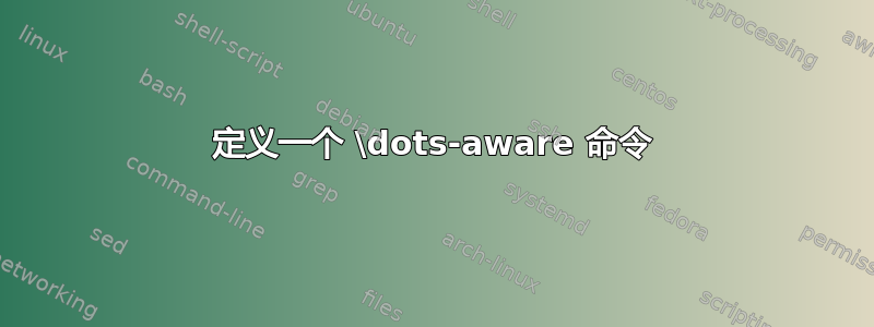 定义一个 \dots-aware 命令