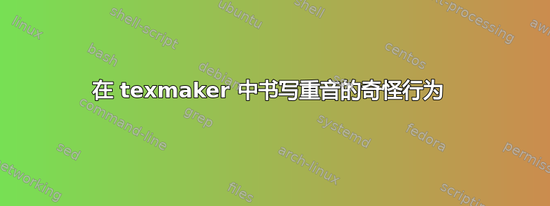 在 texmaker 中书写重音的奇怪行为 