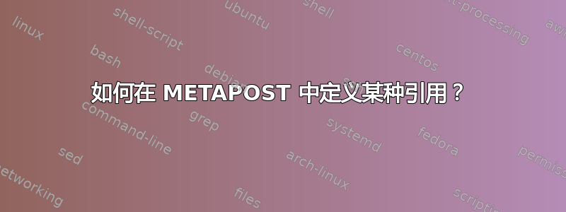 如何在 METAPOST 中定义某种引用？