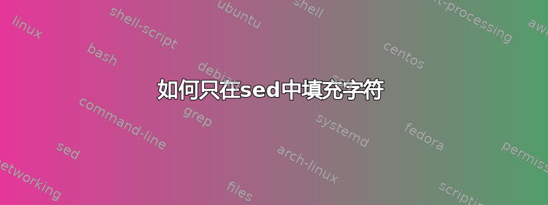 如何只在sed中填充字符