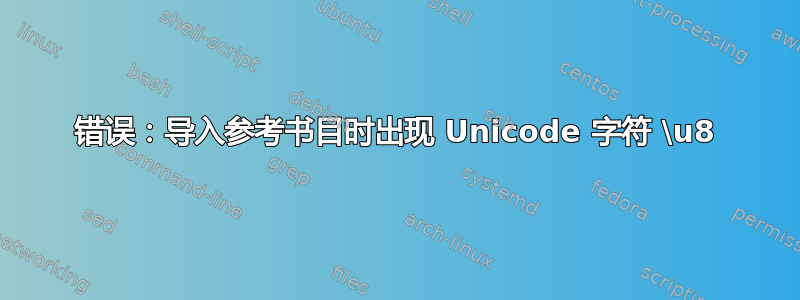 错误：导入参考书目时出现 Unicode 字符 \u8