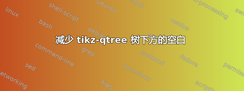 减少 tikz-qtree 树下方的空白