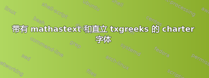 带有 mathastext 和直立 txgreeks 的 charter 字体