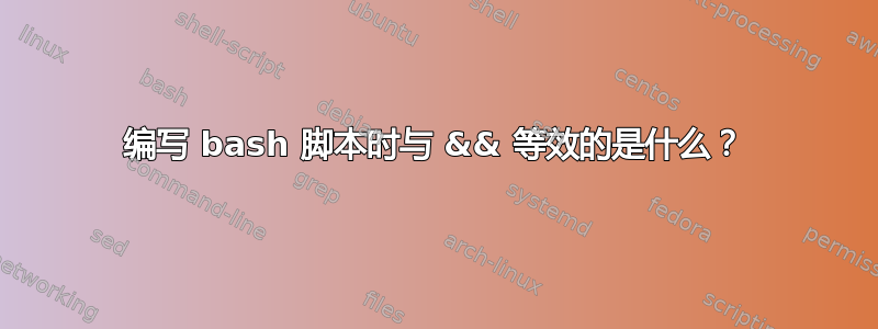 编写 bash 脚本时与 && 等效的是什么？