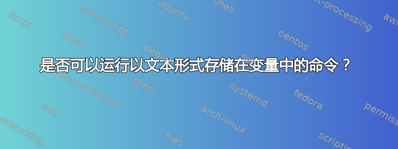 是否可以运行以文本形式存储在变量中的命令？