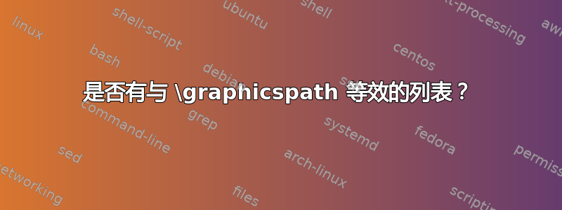 是否有与 \graphicspath 等效的列表？