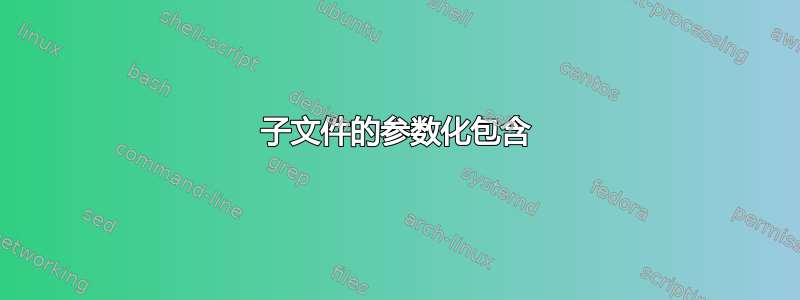 子文件的参数化包含