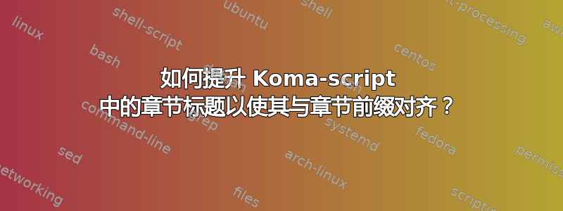 如何提升 Koma-script 中的章节标题以使其与章节前缀对齐？