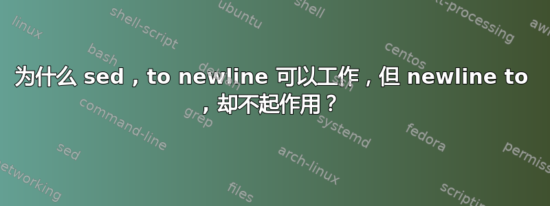 为什么 sed , to newline 可以工作，但 newline to , 却不起作用？