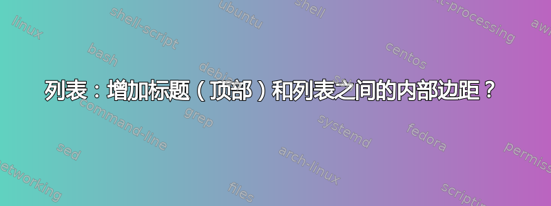 列表：增加标题（顶部）和列表之间的内部边距？