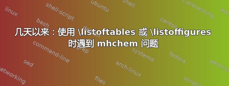 几天以来：使用 \listoftables 或 \listoffigures 时遇到 mhchem 问题