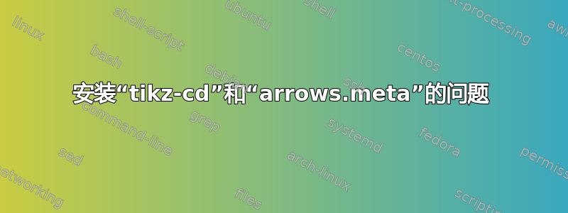 安装“tikz-cd”和“arrows.meta”的问题