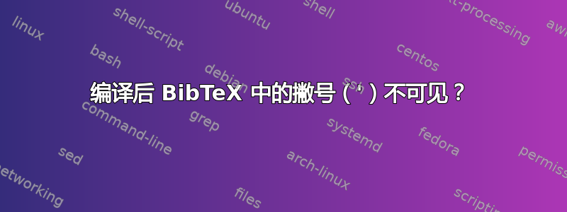 编译后 BibTeX 中的撇号（'）不可见？