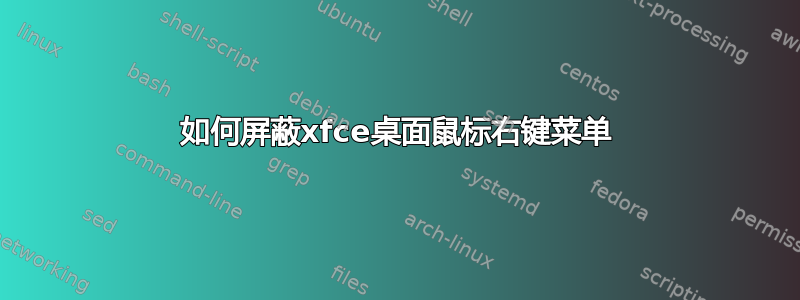 如何屏蔽xfce桌面鼠标右键菜单