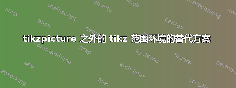 tikzpicture 之外的 tikz 范围环境的替代方案