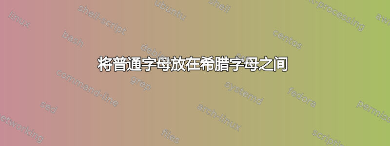 将普通字母放在希腊字母之间