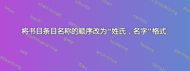 将书目条目名称的顺序改为“姓氏，名字”格式