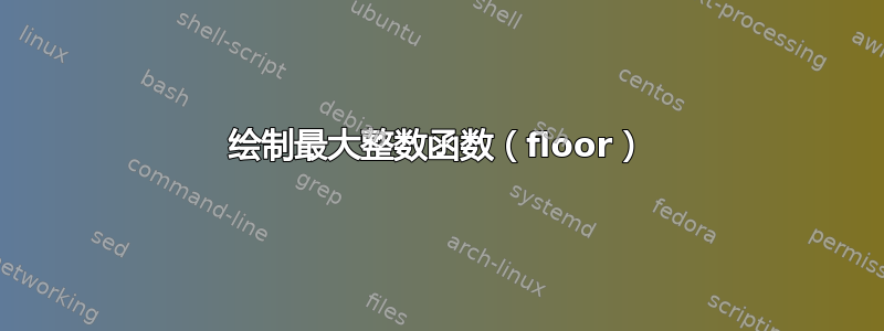 绘制最大整数函数（floor）