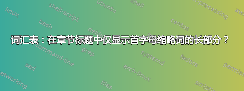 词汇表：在章节标题中仅显示首字母缩略词的长部分？