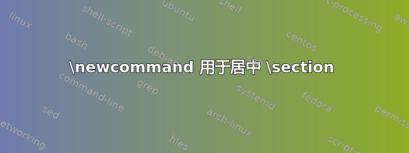 \newcommand 用于居中 \section