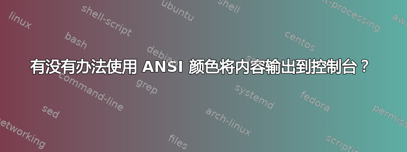 有没有办法使用 ANSI 颜色将内容输出到控制台？