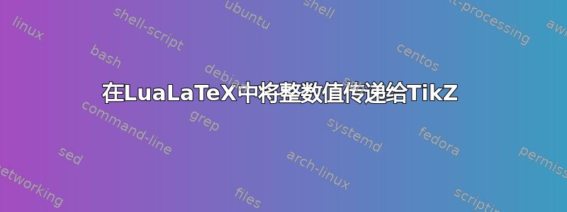 在LuaLaTeX中将整数值传递给TikZ