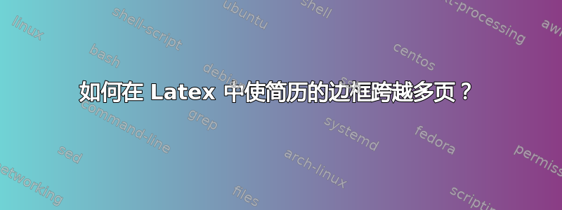 如何在 Latex 中使简历的边框跨越多页？