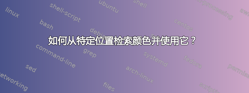 如何从特定位置检索颜色并使用它？