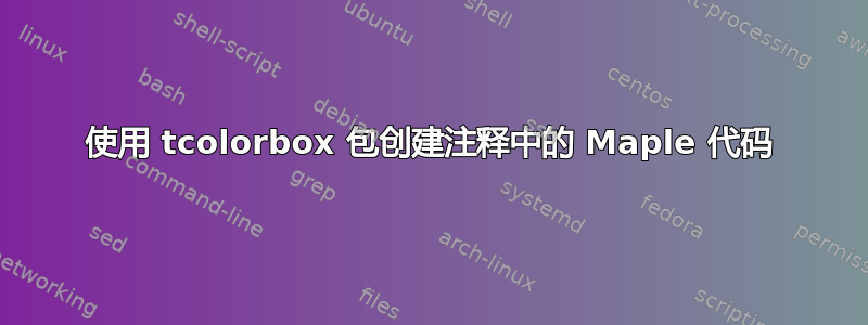 使用 tcolorbox 包创建注释中的 Maple 代码