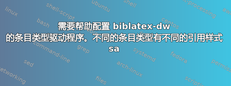 需要帮助配置 biblatex-dw 的条目类型驱动程序。不同的条目类型有不同的引用样式 sa