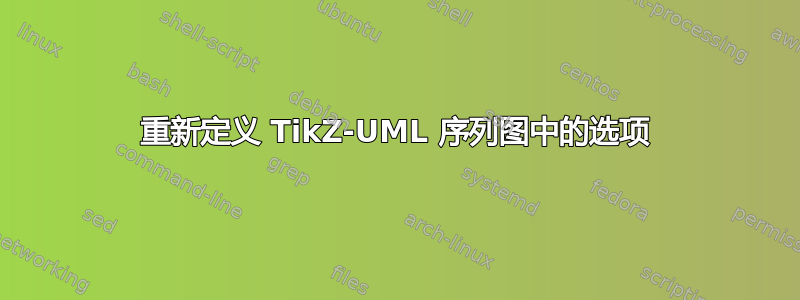 重新定义 TikZ-UML 序列图中的选项