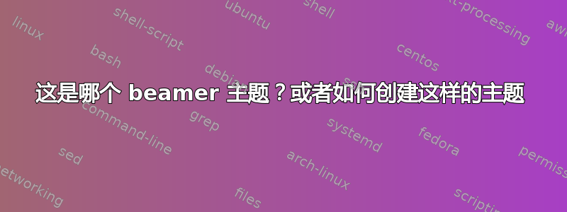 这是哪个 beamer 主题？或者如何创建这样的主题