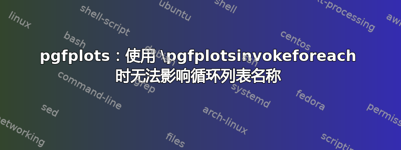 pgfplots：使用 \pgfplotsinvokeforeach 时无法影响循环列表名称