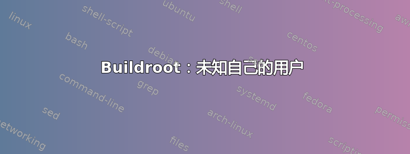 Buildroot：未知自己的用户