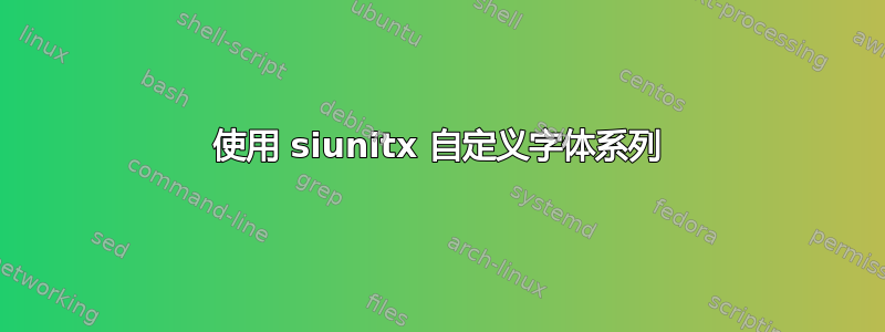 使用 siunitx 自定义字体系列