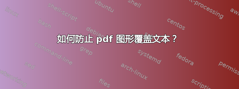 如何防止 pdf 图形覆盖文本？