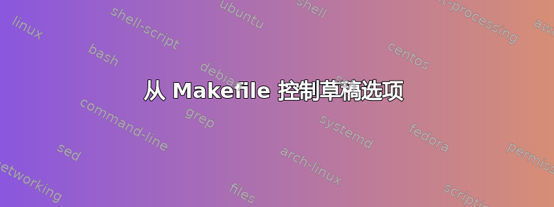 从 Makefile 控制草稿选项