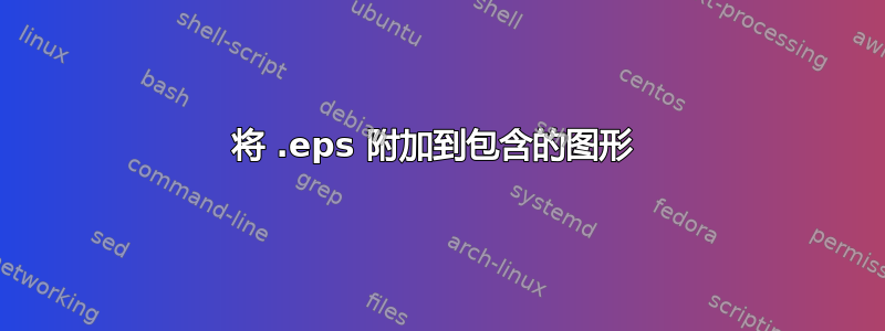 将 .eps 附加到包含的图形 