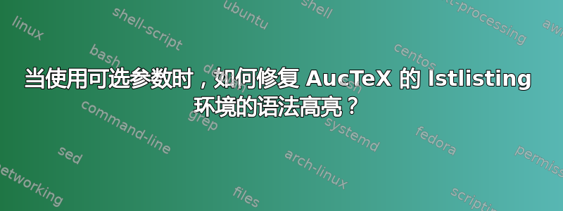 当使用可选参数时，如何修复 AucTeX 的 lstlisting 环境的语法高亮？