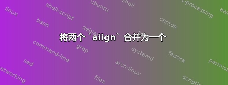 将两个 `align` 合并为一个