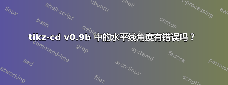 tikz-cd v0.9b 中的水平线角度有错误吗？