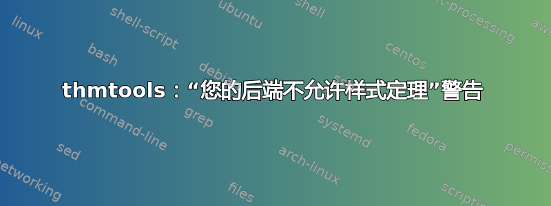 thmtools：“您的后端不允许样式定理”警告