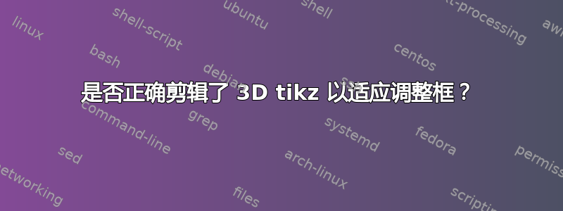 是否正确剪辑了 3D tikz 以适应调整框？