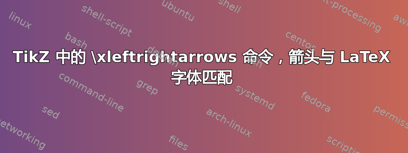 TikZ 中的 \xleftrightarrows 命令，箭头与 LaTeX 字体匹配