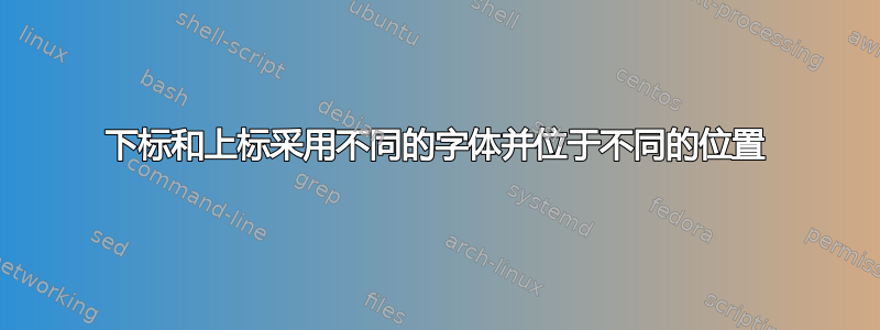 下标和上标采用不同的字体并位于不同的位置