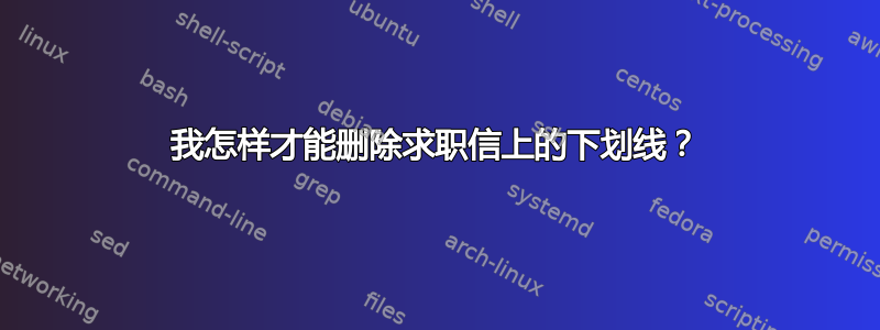 我怎样才能删除求职信上的下划线？