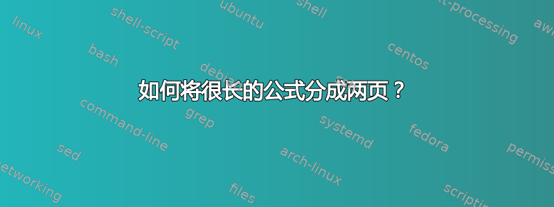 如何将很长的公式分成两页？