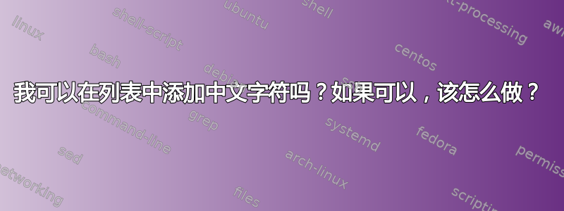 我可以在列表中添加中文字符吗？如果可以，该怎么做？